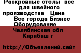 Раскройные столы, все для швейного производства › Цена ­ 4 900 - Все города Бизнес » Оборудование   . Челябинская обл.,Карабаш г.